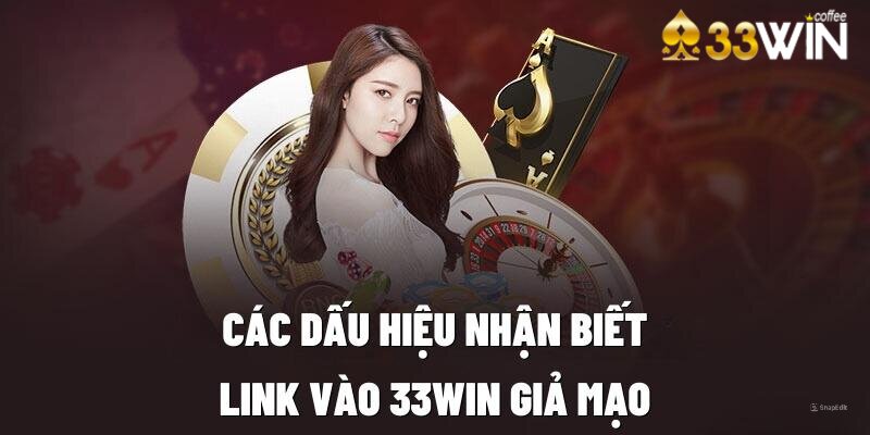 Dấu hiệu nhận biết link vào 33Win giả mạo