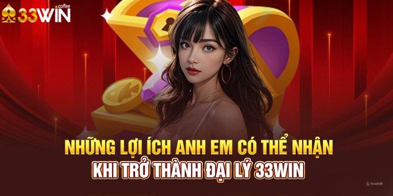 Lợi ích tuyệt vời khi trở thành đại lý nhà cái 33Win