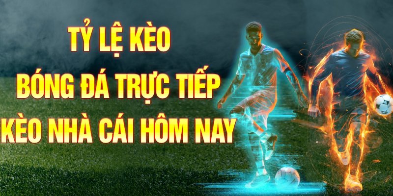 Điểm nổi bật tại tỷ lệ kèo nhà cái hôm nay