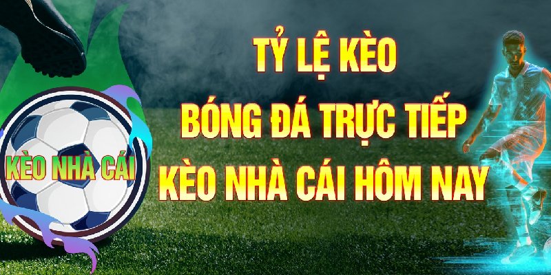 tỷ lệ kèo nhà cái hôm nay